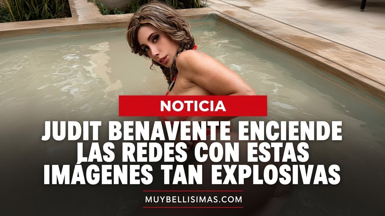 Judit Benavente enciende las redes con estas imágenes tan explosivas - noticia sobre Judit Benavente